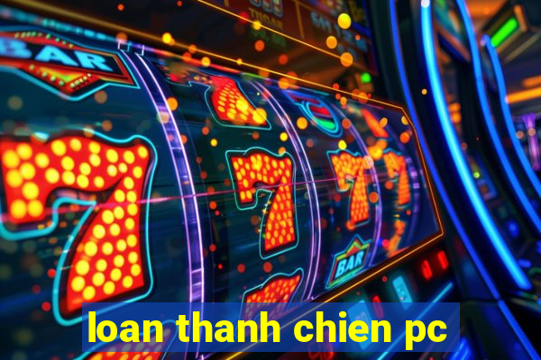 loan thanh chien pc