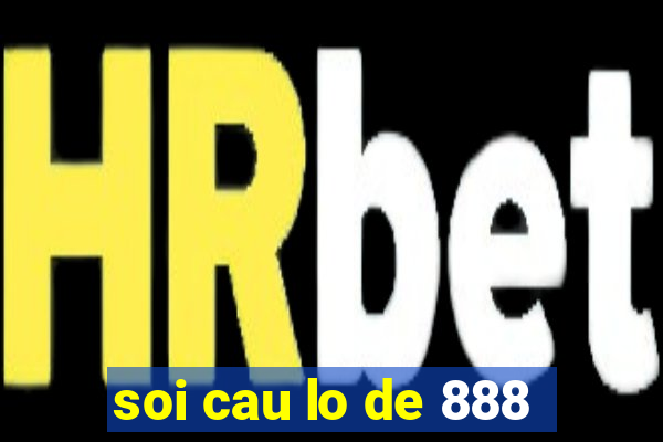 soi cau lo de 888