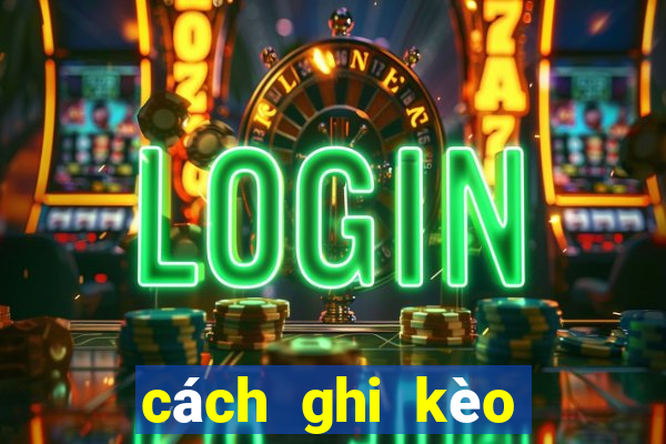 cách ghi kèo bóng đá