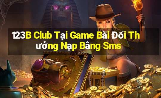 123B Club Tại Game Bài Đổi Thưởng Nạp Bằng Sms