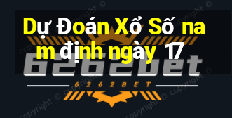 Dự Đoán Xổ Số nam định ngày 17