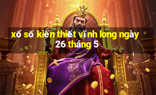 xổ số kiến thiết vĩnh long ngày 26 tháng 5