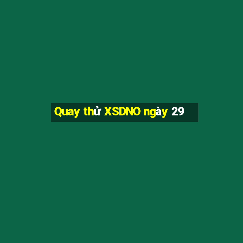 Quay thử XSDNO ngày 29