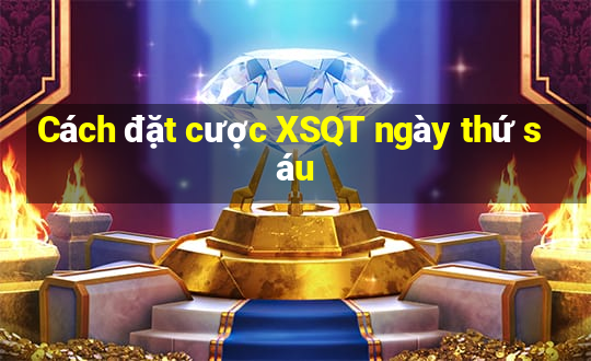 Cách đặt cược XSQT ngày thứ sáu