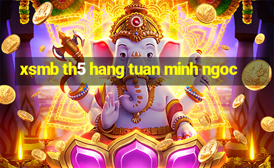 xsmb th5 hang tuan minh ngoc