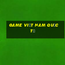 game việt nam quốc tế