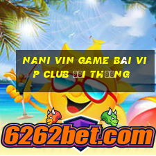 Nani Vin Game Bài Vip Club Đổi Thưởng