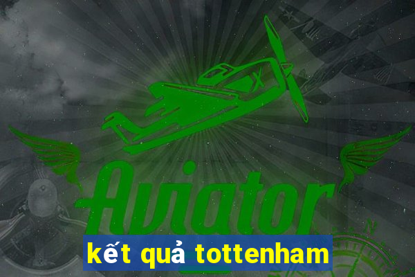 kết quả tottenham