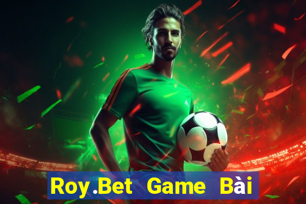 Roy.Bet Game Bài Đổi Thưởng B52