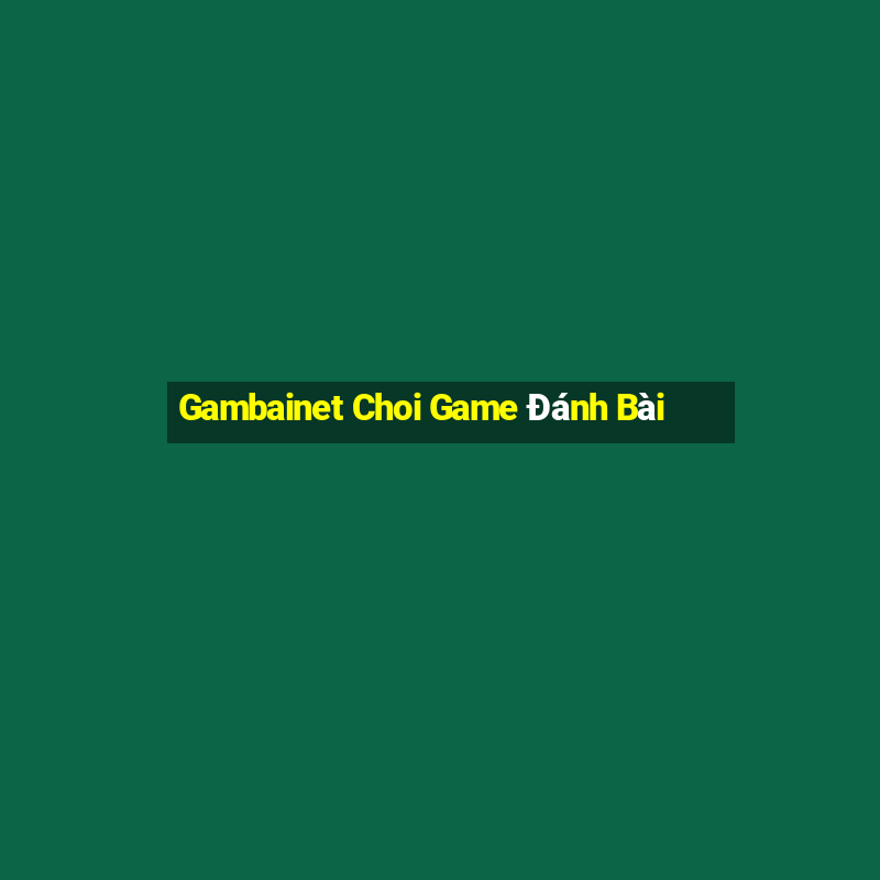 Gambainet Choi Game Đánh Bài