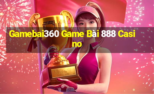 Gamebai360 Game Bài 888 Casino