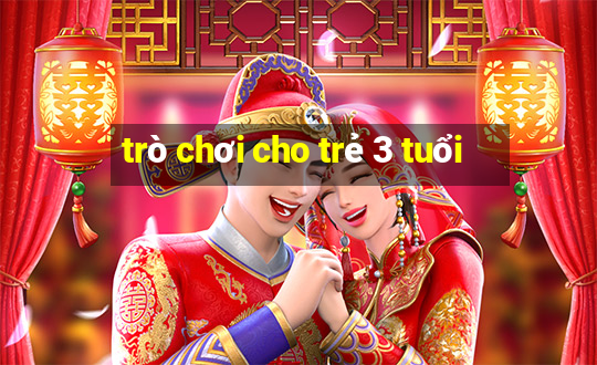 trò chơi cho trẻ 3 tuổi