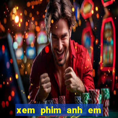 xem phim anh em sieu quay