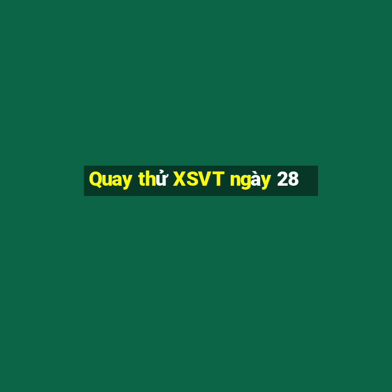 Quay thử XSVT ngày 28