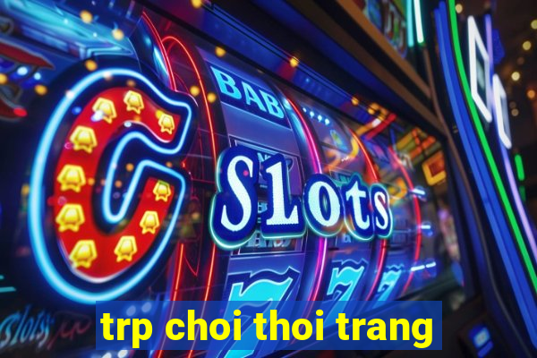 trp choi thoi trang