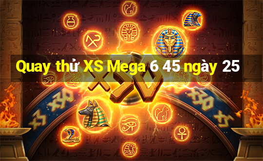 Quay thử XS Mega 6 45 ngày 25