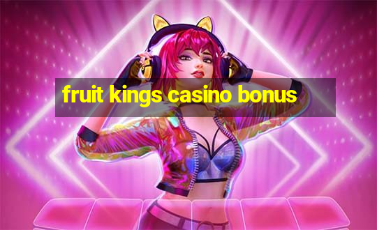 fruit kings casino bonus