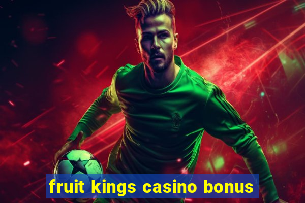 fruit kings casino bonus