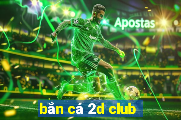 bắn cá 2d club