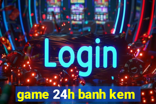 game 24h banh kem