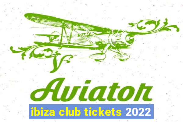 ibiza club tickets 2022