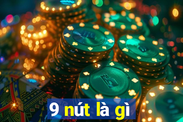 9 nút là gì