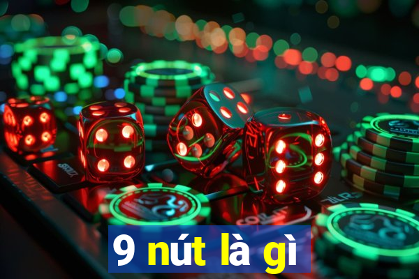 9 nút là gì