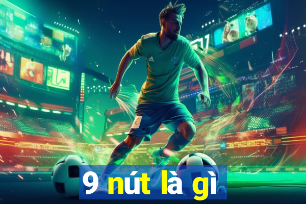 9 nút là gì