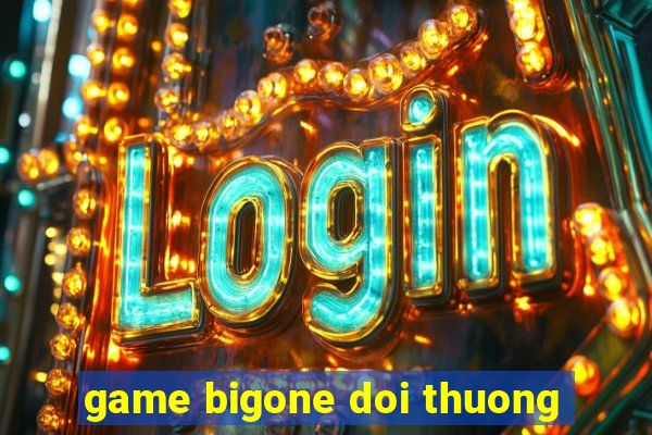 game bigone doi thuong