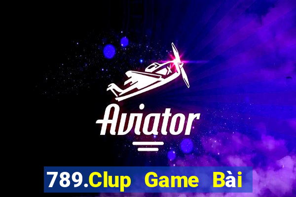 789.Clup Game Bài Chơi Với Bạn Bè