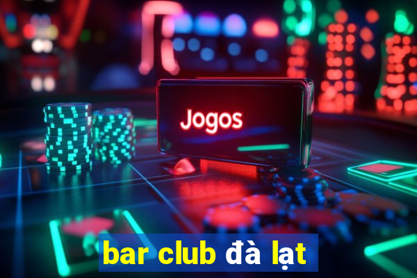 bar club đà lạt