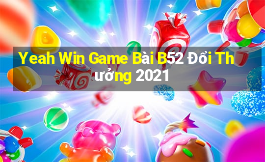 Yeah Win Game Bài B52 Đổi Thưởng 2021