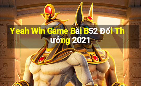 Yeah Win Game Bài B52 Đổi Thưởng 2021