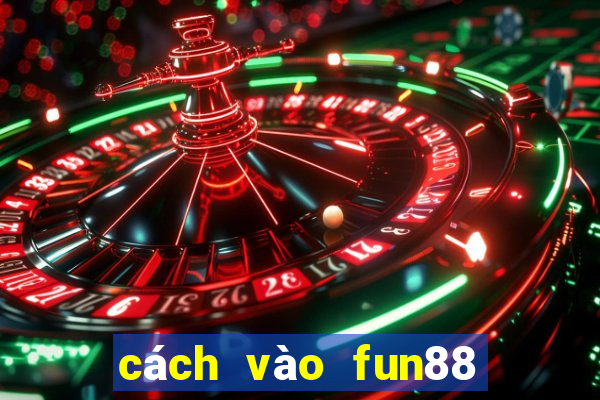 cách vào fun88 khi bị chặn