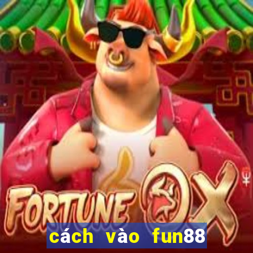 cách vào fun88 khi bị chặn