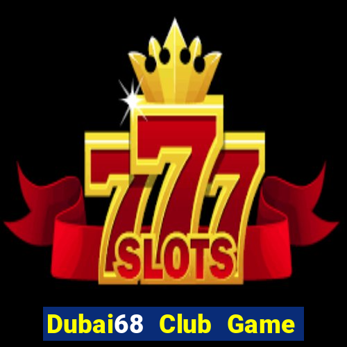 Dubai68 Club Game The Bài Mobile 2021