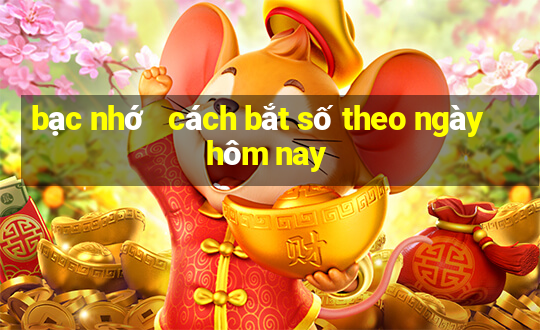 bạc nhớ   cách bắt số theo ngày hôm nay