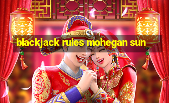 blackjack rules mohegan sun