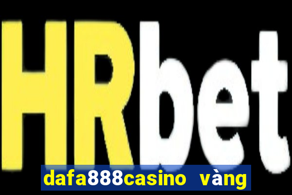 dafa888casino vàng phiên bản