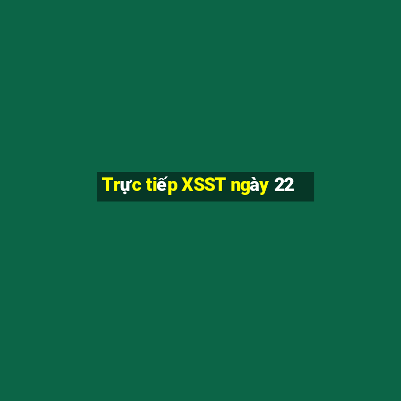 Trực tiếp XSST ngày 22