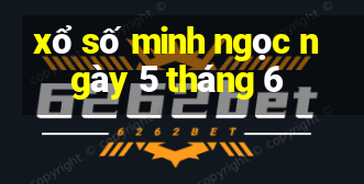 xổ số minh ngọc ngày 5 tháng 6