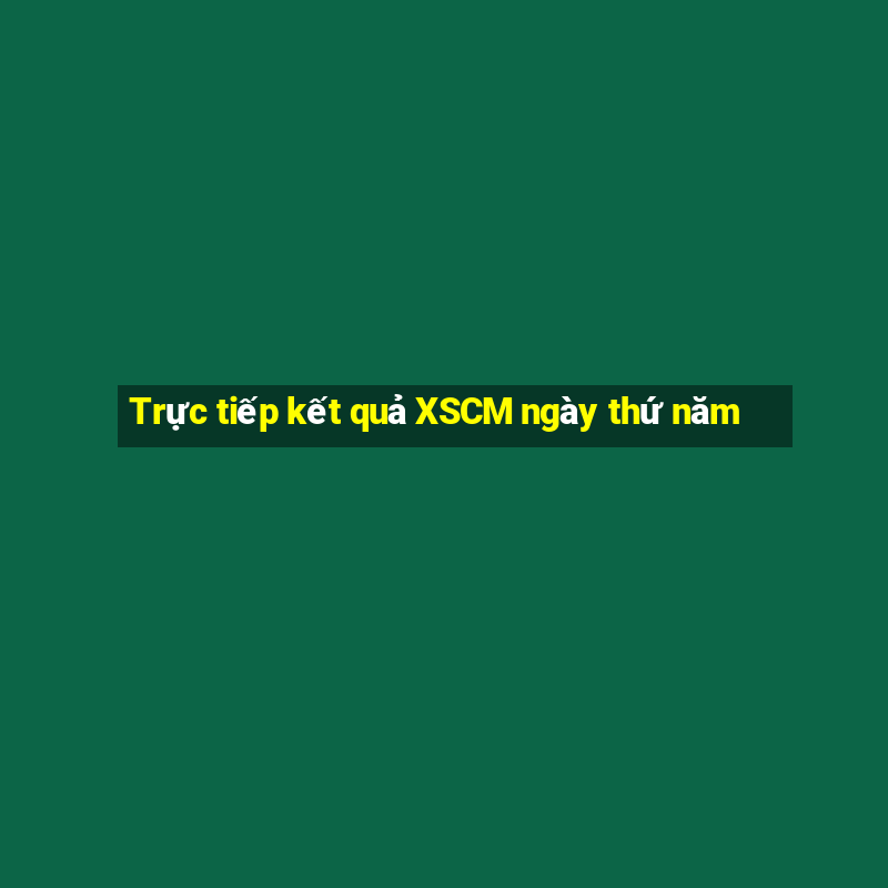 Trực tiếp kết quả XSCM ngày thứ năm