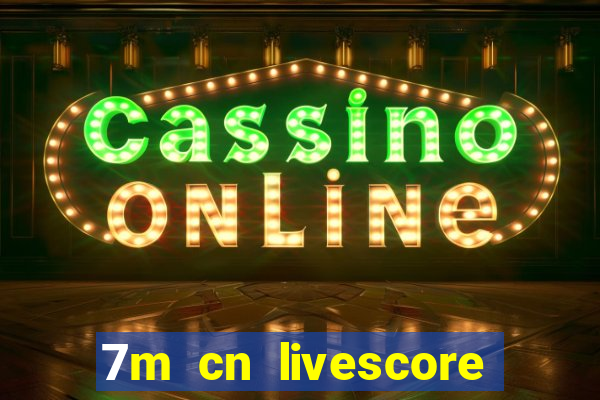 7m cn livescore com vn