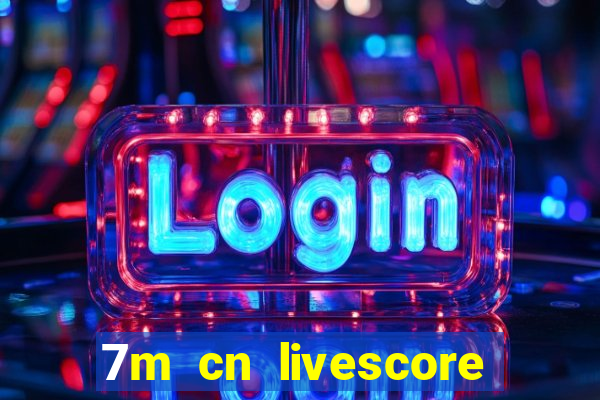 7m cn livescore com vn