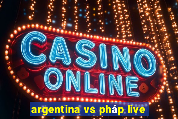 argentina vs pháp live