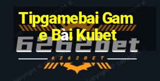 Tipgamebai Game Bài Kubet