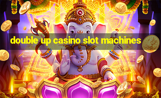 double up casino slot machines