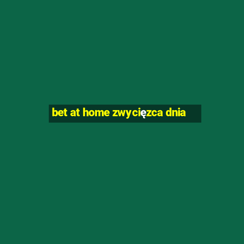 bet at home zwycięzca dnia