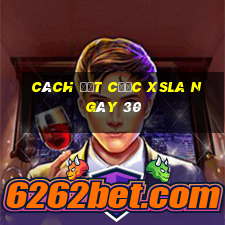 Cách đặt cược XSLA ngày 30