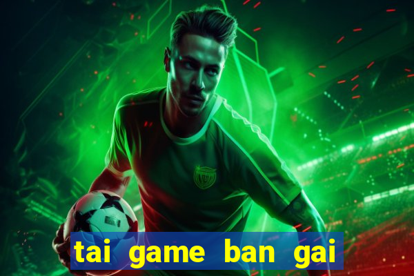 tai game ban gai ve may